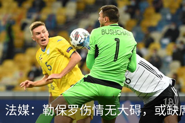 法媒：勒保罗伤情无大碍，或缺席战尤文
